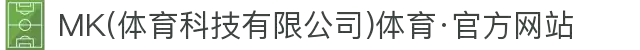 MK(体育科技有限公司)体育·官方网站